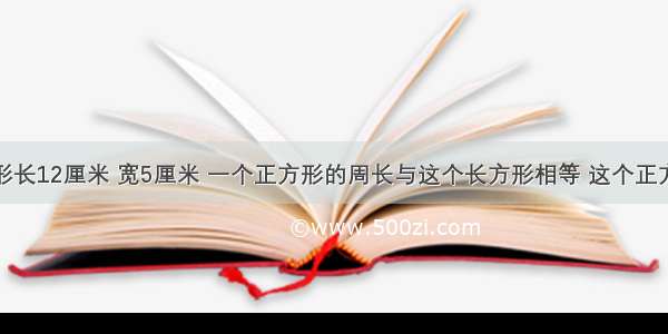 一个长方形长12厘米 宽5厘米 一个正方形的周长与这个长方形相等 这个正方形的面积