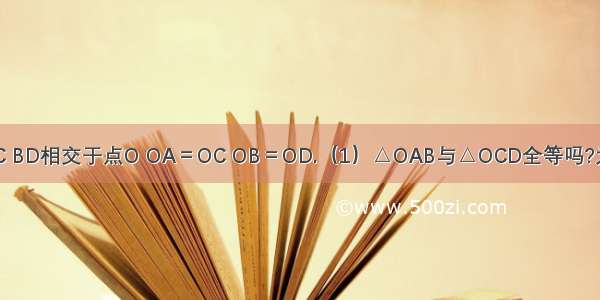 线段AC BD相交于点O OA＝OC OB＝OD.（1）△OAB与△OCD全等吗?为什么?