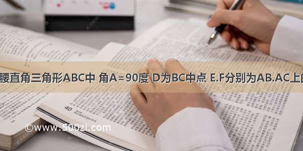 已知 如图等腰直角三角形ABC中 角A=90度 D为BC中点 E.F分别为AB.AC上的点 且满足E