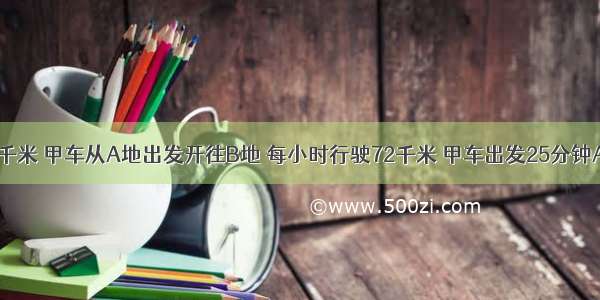 AB两地相距360千米 甲车从A地出发开往B地 每小时行驶72千米 甲车出发25分钟AB两地间的距离