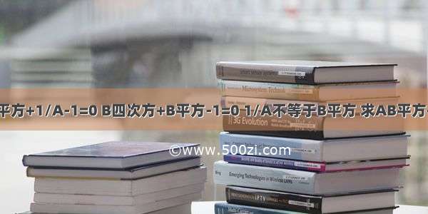 已知1/A平方+1/A-1=0 B四次方+B平方-1=0 1/A不等于B平方 求AB平方+1/A已知