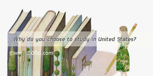 Why do you choose to study in United States?