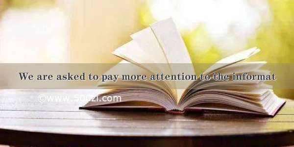 We are asked to pay more attention to the informat