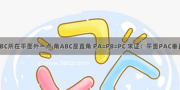 P是三角形ABC所在平面外一点 角ABC是直角 PA=PB=PC 求证：平面PAC垂直于平面ABC