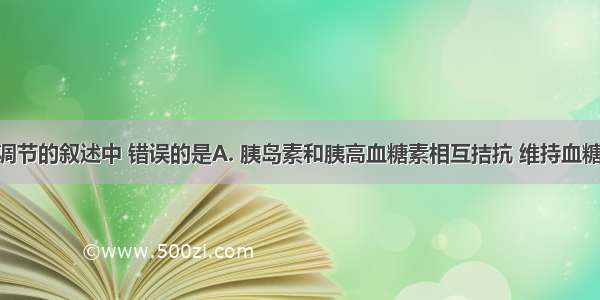 下列有关调节的叙述中 错误的是A. 胰岛素和胰高血糖素相互拮抗 维持血糖平衡B. 甲