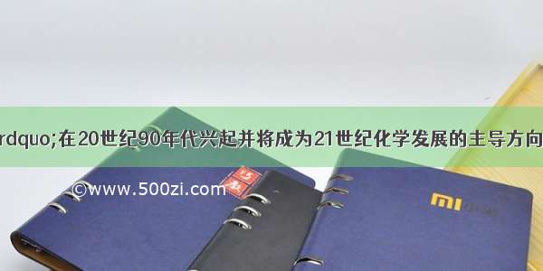 &ldquo;绿色化学&rdquo;在20世纪90年代兴起并将成为21世纪化学发展的主导方向 其核心是利用化学