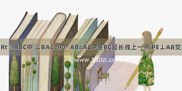 如图 已知Rt△ABC中 ∠BAC=90° AB=AC P是BC延长线上一点 PE⊥AB交BA延长线