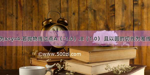 已知圆的方程为x+y=4.若抛物线过点A（-1.0）.B（1.0） 且以圆的切线为准线 则抛物线的焦