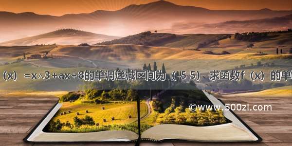 已知函数f（x）=x∧3+ax+8的单调递减区间为（-5 5） 求函数f（x）的单调递增区间