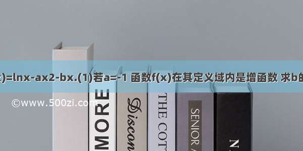 已知f(x)=lnx-ax2-bx.(1)若a=-1 函数f(x)在其定义域内是增函数 求b的取值范