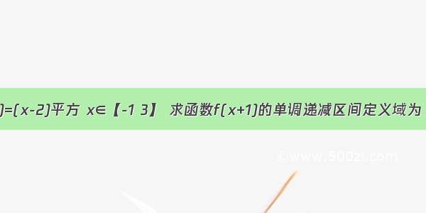 已知f(x)=(x-2)平方 x∈【-1 3】 求函数f(x+1)的单调递减区间定义域为 【-2 2