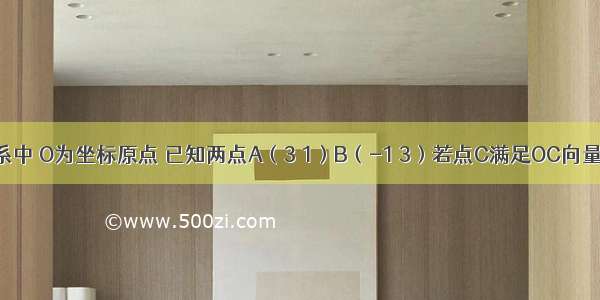 平面直角坐标系中 O为坐标原点 已知两点A（3 1）B（-1 3）若点C满足OC向量=aOA向量+b