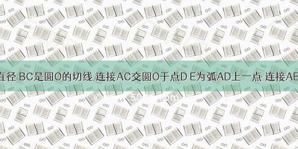 AB是圆O的直径 BC是圆O的切线 连接AC交圆O于点D E为弧AD上一点 连接AE BE BE交A