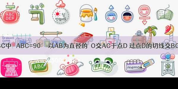 如图 Rt△ABC中 ∠ABC=90° 以AB为直径的⊙O交AC于点D 过点D的切线交BC于E 求证