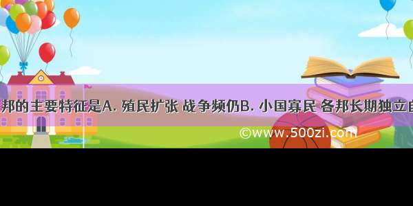 古希腊城邦的主要特征是A. 殖民扩张 战争频仍B. 小国寡民 各邦长期独立自治C. 君