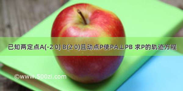 已知两定点A(-2 0) B(2 0)且动点P使PA⊥PB 求P的轨迹方程