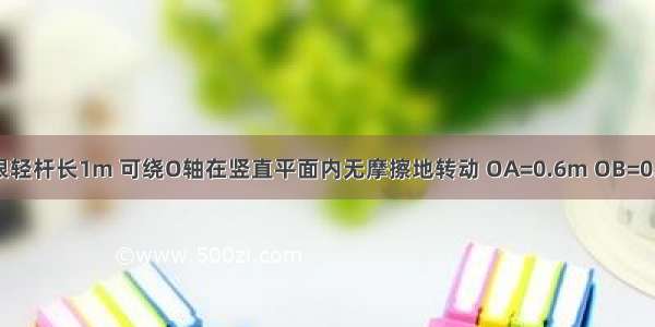 如图所示 一根轻杆长1m 可绕O轴在竖直平面内无摩擦地转动 OA=0.6m OB=0.4m 质量相等