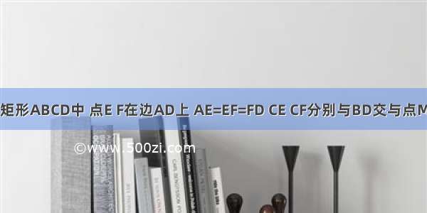 如图 在矩形ABCD中 点E F在边AD上 AE=EF=FD CE CF分别与BD交与点M N 已知