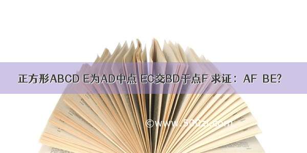 正方形ABCD E为AD中点 EC交BD于点F 求证：AF⊥BE?