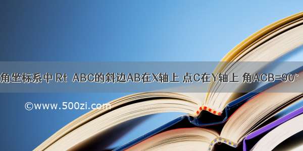 如图在平面直角坐标系中 Rt△ABC的斜边AB在X轴上 点C在Y轴上 角ACB=90°OA OB的长