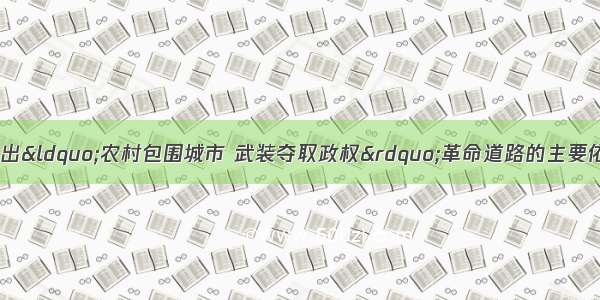 毛泽东创造性地提出“农村包围城市 武装夺取政权”革命道路的主要依据是A. 中国的国