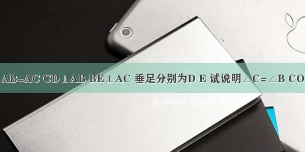 如图 AB=AC CD⊥AB BE⊥AC 垂足分别为D E 试说明∠C=∠B CO=BO.