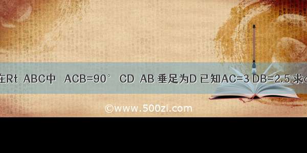 如图 在Rt△ABC中 ∠ACB=90° CD⊥AB 垂足为D 已知AC=3 DB=2.5 求cos