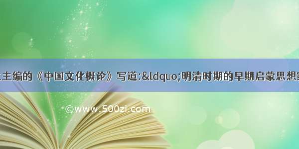 张岱年 方克立主编的《中国文化概论》写道:&ldquo;明清时期的早期启蒙思想家们先天不足 