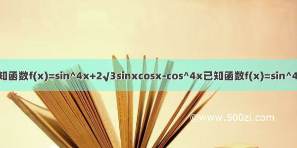 已知函数f(x)=sin^4x+2√3sinxcosx-cos^4x已知函数f(x)=sin^4x+