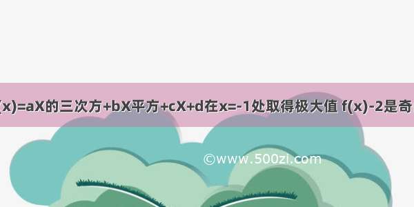 三次函数f(x)=aX的三次方+bX平方+cX+d在x=-1处取得极大值 f(x)-2是奇函数三次函