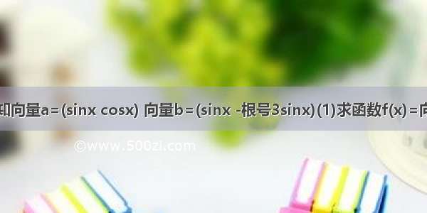 已知向量a=(sinx cosx) 向量b=(sinx -根号3sinx)(1)求函数f(x)=向量