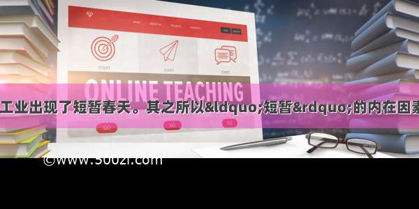 一战期间 中国民族工业出现了短暂春天。其之所以“短暂”的内在因素包括①工业结构不