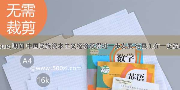 &ldquo;一战&rdquo;期间 中国民族资本主义经济获得进一步发展 结果①在一定程度上抵制了帝国主