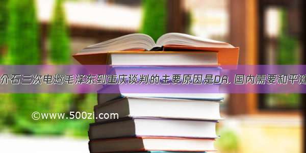 1945年 蒋介石三次电邀毛泽东到重庆谈判的主要原因是DA. 国内需要和平建设B. 中共