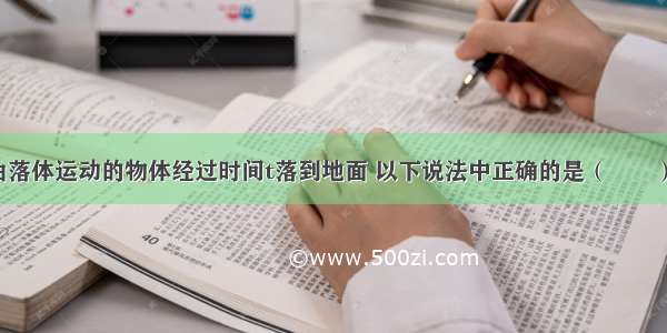 一个做自由落体运动的物体经过时间t落到地面 以下说法中正确的是（　　）A. 下落全