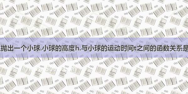 从地面竖直向上抛出一个小球.小球的高度h.与小球的运动时间t之间的函数关系是为h=30t-5t^2