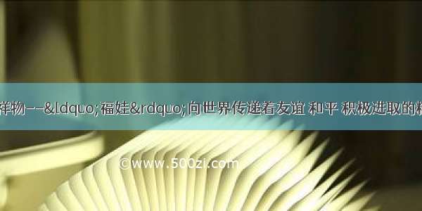 北京奥运会吉祥物--“福娃”向世界传递着友谊 和平 积极进取的精神．为儿童安