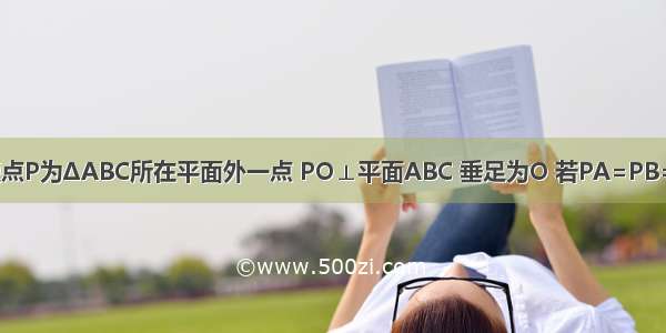 单选题点P为ΔABC所在平面外一点 PO⊥平面ABC 垂足为O 若PA=PB=PC 则