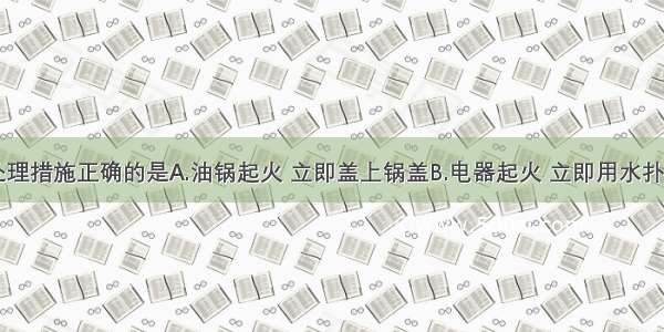 下列事故处理措施正确的是A.油锅起火 立即盖上锅盖B.电器起火 立即用水扑灭C.高层起