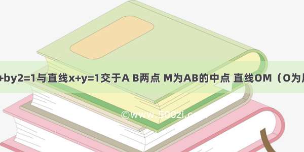 (若椭圆ax2+by2=1与直线x+y=1交于A B两点 M为AB的中点 直线OM（O为原点）的斜率