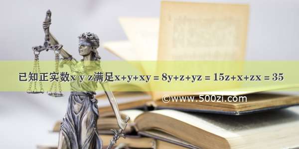 已知正实数x y z满足x+y+xy＝8y+z+yz＝15z+x+zx＝35