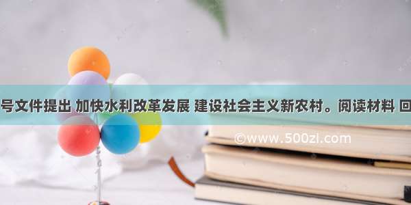 中央一号文件提出 加快水利改革发展 建设社会主义新农村。阅读材料 回答问题