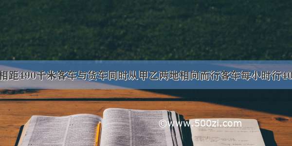 甲乙两地相距490千米客车与货车同时从甲乙两地相向而行客车每小时行40千米 客车