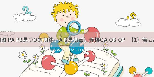 已知：如图 PA PB是⊙O的切线；A B是切点；连接OA OB OP  （1）若∠AOP=60°