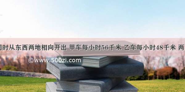 甲乙两车同时从东西两地相向开出 甲车每小时56千米 乙车每小时48千米 两车在距中点