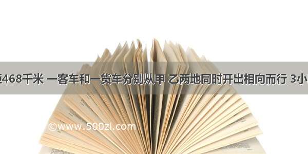 甲 乙相距468千米 一客车和一货车分别从甲 乙两地同时开出相向而行 3小时后相遇 