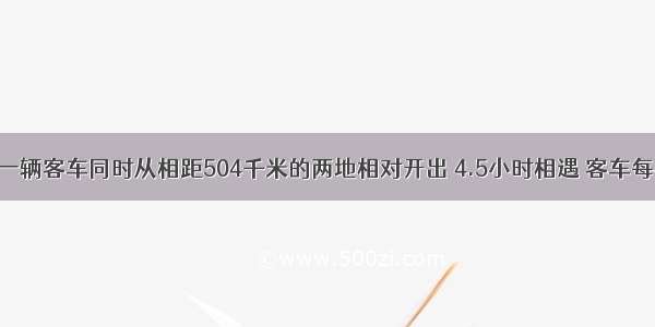 一辆货车和一辆客车同时从相距504千米的两地相对开出 4.5小时相遇 客车每小时行64千