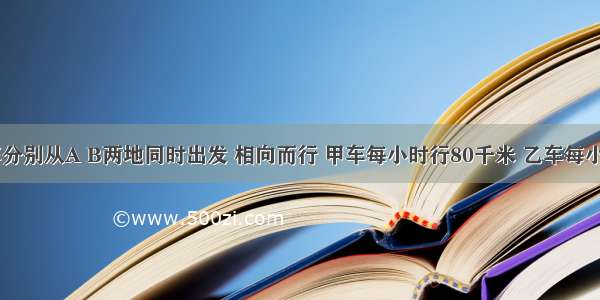 甲 乙两车分别从A B两地同时出发 相向而行 甲车每小时行80千米 乙车每小时行70千