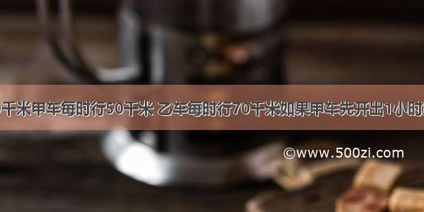 两地相距240千米甲车每时行50千米 乙车每时行70千米如果甲车先开出1小时后乙车才开出