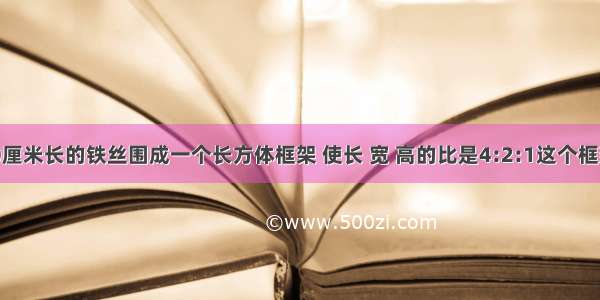 用一根560厘米长的铁丝围成一个长方体框架 使长 宽 高的比是4:2:1这个框架的体积是